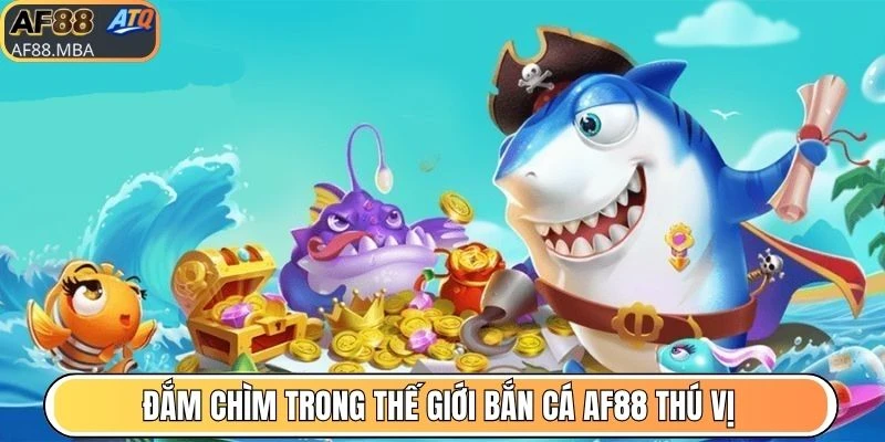 Bắn Cá AF88 - Trải Nghiệm Đại Dương Săn Xu Cực Vui