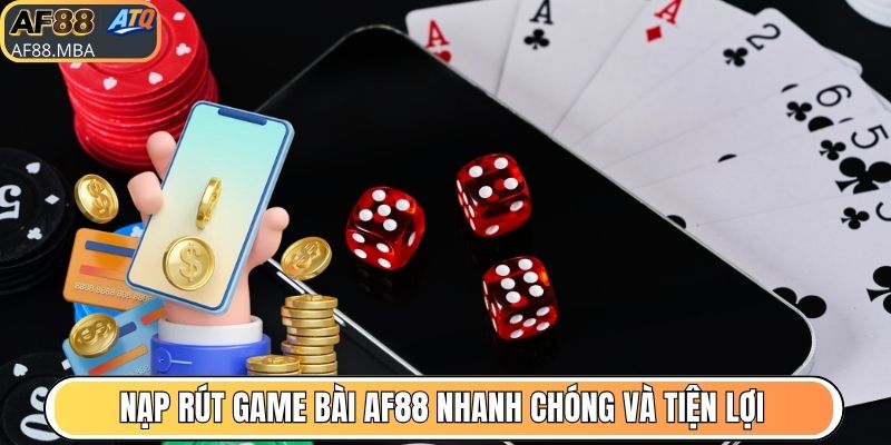 Nạp Rút Game Bài AF88 - Giao Dịch Siêu Tốc Và Tiện Lợi