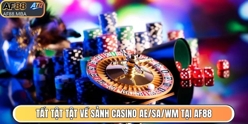 Sảnh Casino AE/SA/WM Tại AF88 - Tâm Điểm Trải Nghiệm Thật