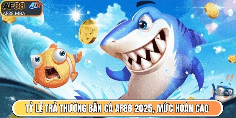 Tỷ Lệ Trả Thưởng Bắn Cá AF88 Hấp Dẫn, Cơ Hội Đổi Đời